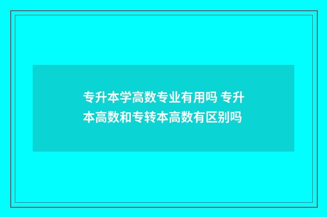 专升本学高数专业有用吗 专升本高数和专转本高数有区别吗