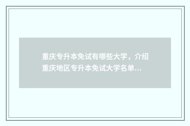 重庆专升本免试有哪些大学，介绍重庆地区专升本免试大学名单 重庆专升本免试生要什么条件