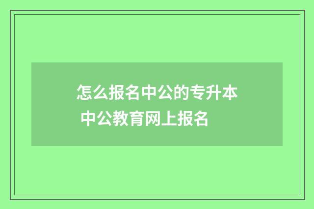 怎么报名中公的专升本 中公教育网上报名