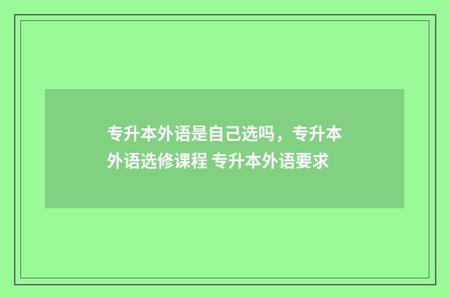 专升本外语是自己选吗，专升本外语选修课程 专升本外语要求