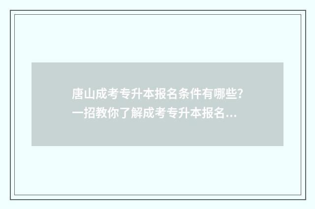 唐山成考专升本报名条件有哪些？一招教你了解成考专升本报名门槛 唐山成考专升本培训机构