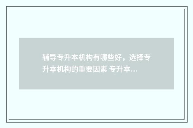 辅导专升本机构有哪些好，选择专升本机构的重要因素 专升本辅导机构费用大概是多少?