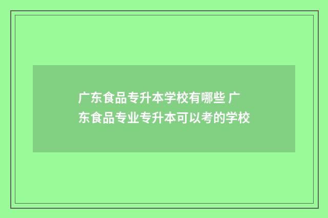 广东食品专升本学校有哪些 广东食品专业专升本可以考的学校
