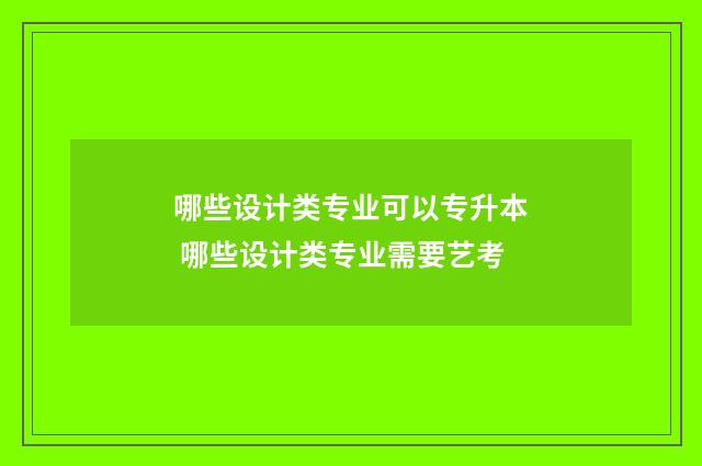 哪些设计类专业可以专升本 哪些设计类专业需要艺考