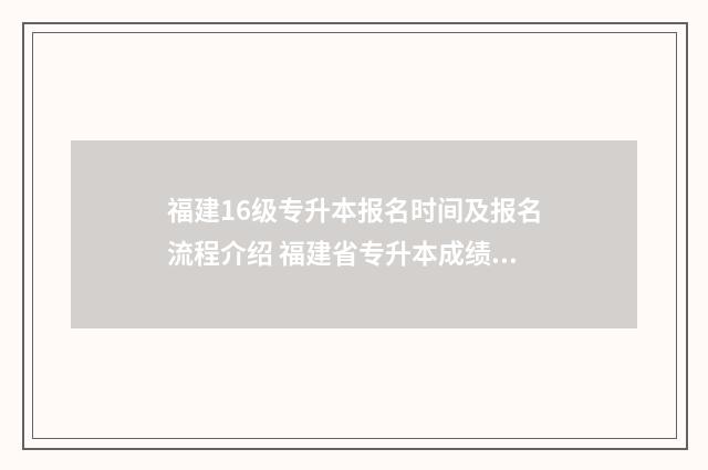 福建16级专升本报名时间及报名流程介绍 福建省专升本成绩多少合格