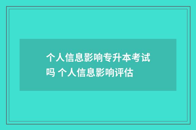 个人信息影响专升本考试吗 个人信息影响评估