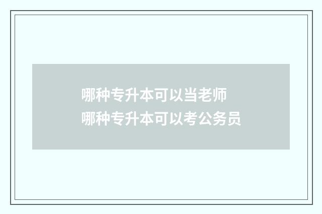 哪种专升本可以当老师 哪种专升本可以考公务员