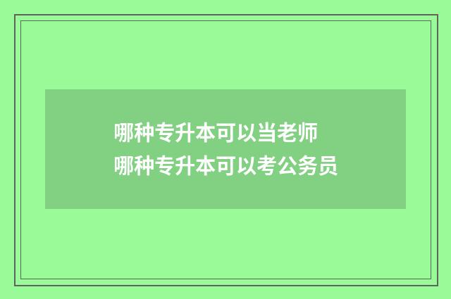 哪种专升本可以当老师 哪种专升本可以考公务员