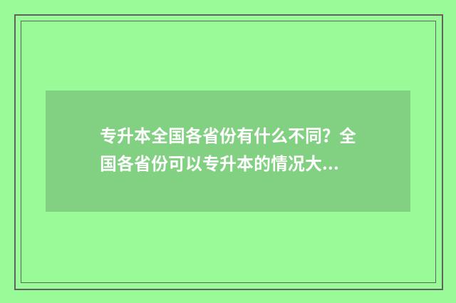 专升本全国各省份有什么不同？全国各省份可以专升本的情况大汇总 各地专升本