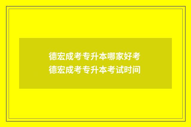 德宏成考专升本哪家好考 德宏成考专升本考试时间