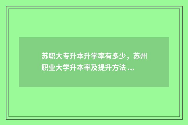 苏职大专升本升学率有多少，苏州职业大学升本率及提升方法 苏职大专转本有哪些学校