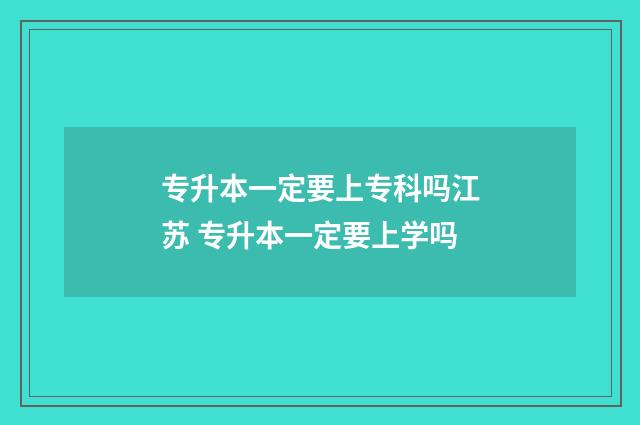 专升本一定要上专科吗江苏 专升本一定要上学吗