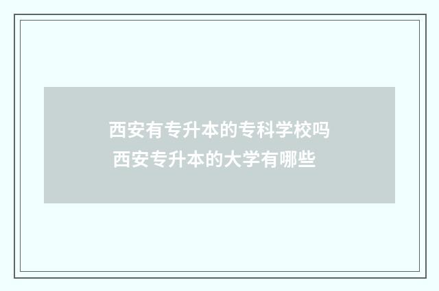 西安有专升本的专科学校吗 西安专升本的大学有哪些