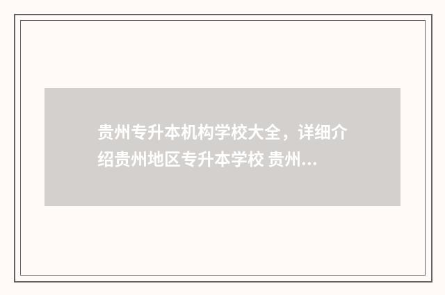 贵州专升本机构学校大全，详细介绍贵州地区专升本学校 贵州专升本机构有限公司