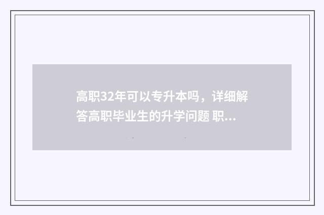 高职32年可以专升本吗，详细解答高职毕业生的升学问题 职高32能不能专升本