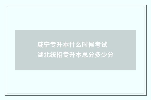 咸宁专升本什么时候考试 湖北统招专升本总分多少分