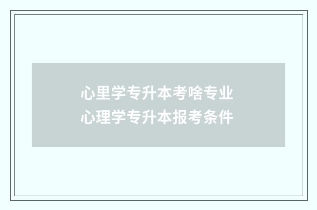 心里学专升本考啥专业 心理学专升本报考条件