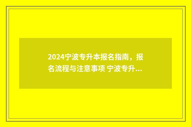 2024宁波专升本报名指南，报名流程与注意事项 宁波专升本时间