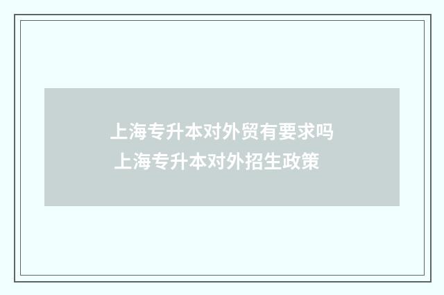 上海专升本对外贸有要求吗 上海专升本对外招生政策