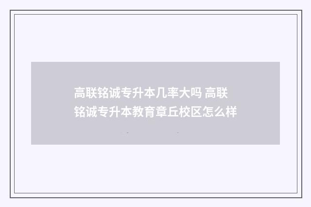高联铭诚专升本几率大吗 高联铭诚专升本教育章丘校区怎么样