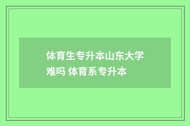 体育生专升本山东大学难吗 体育系专升本