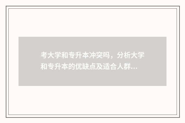 考大学和专升本冲突吗，分析大学和专升本的优缺点及适合人群 专升本和大学一样吗