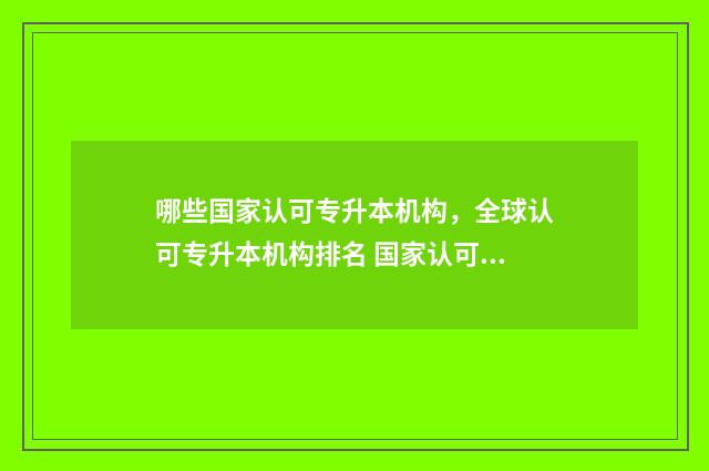 哪些国家认可专升本机构，全球认可专升本机构排名 国家认可的国家排名