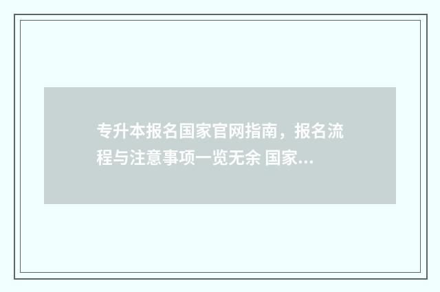 专升本报名国家官网指南，报名流程与注意事项一览无余 国家专升本机构