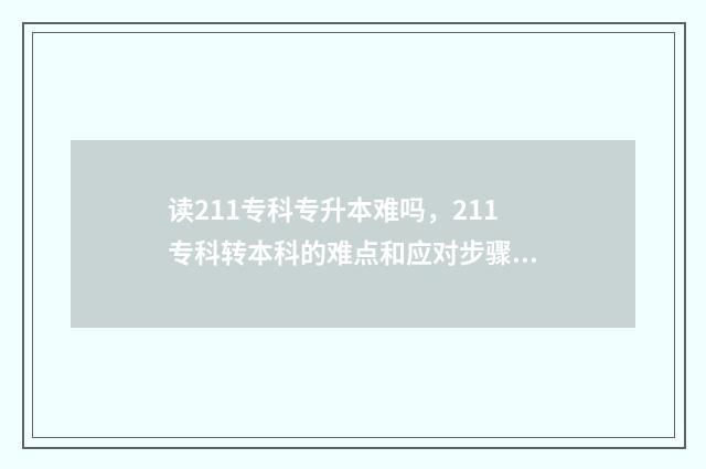 读211专科专升本难吗，211专科转本科的难点和应对步骤 211大学专科能不能专升本