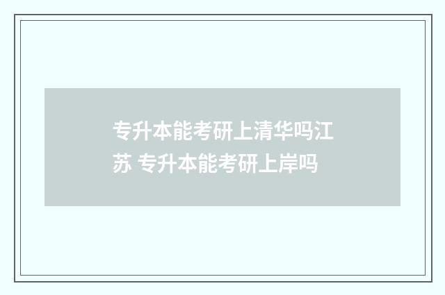 专升本能考研上清华吗江苏 专升本能考研上岸吗