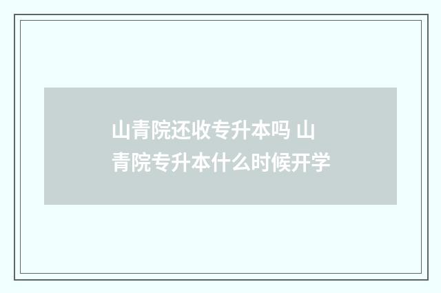 山青院还收专升本吗 山青院专升本什么时候开学