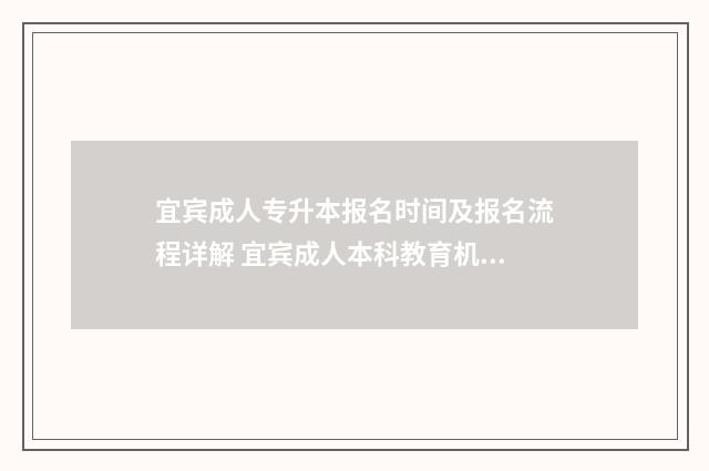 宜宾成人专升本报名时间及报名流程详解 宜宾成人本科教育机构