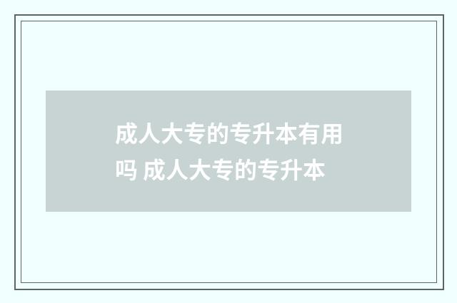 成人大专的专升本有用吗 成人大专的专升本