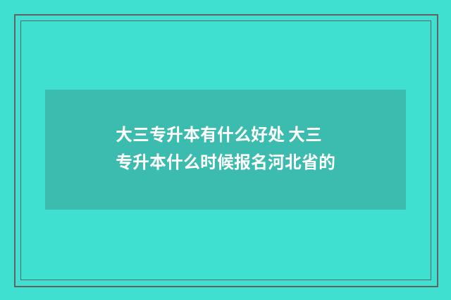 大三专升本有什么好处 大三专升本什么时候报名河北省的