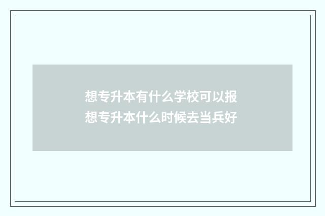 想专升本有什么学校可以报 想专升本什么时候去当兵好