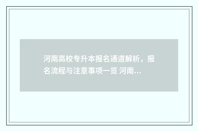 河南高校专升本报名通道解析，报名流程与注意事项一览 河南省专升本院校