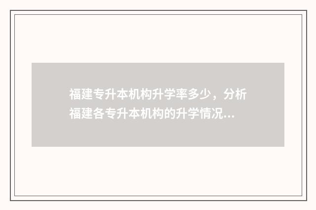 福建专升本机构升学率多少，分析福建各专升本机构的升学情况 福建专升本机构排名前十名