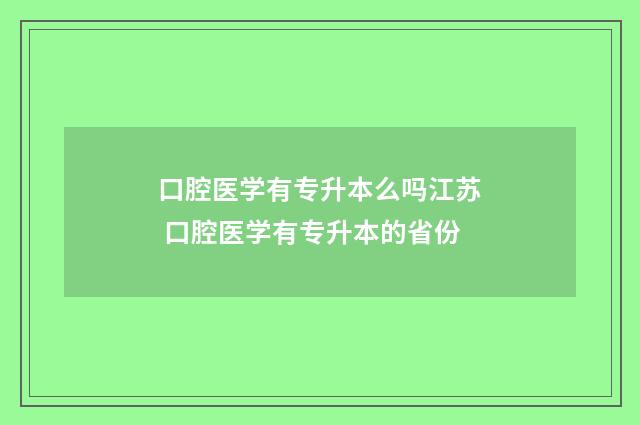 口腔医学有专升本么吗江苏 口腔医学有专升本的省份