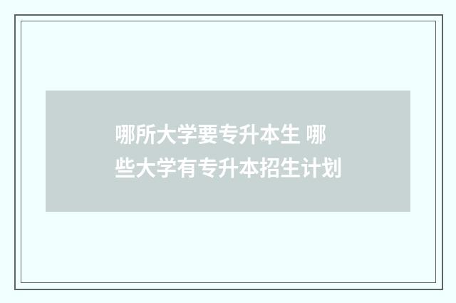哪所大学要专升本生 哪些大学有专升本招生计划