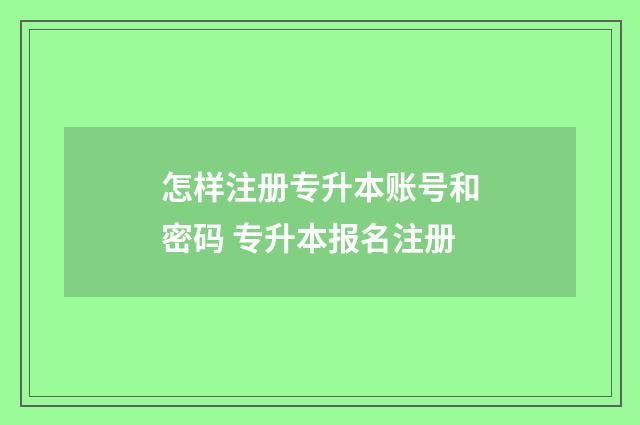 怎样注册专升本账号和密码 专升本报名注册