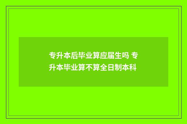 专升本后毕业算应届生吗 专升本毕业算不算全日制本科