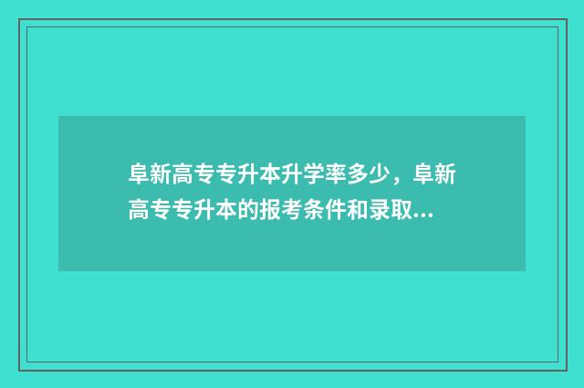 阜新高专专升本升学率多少，阜新高专专升本的报考条件和录取标准 阜新高专专升本24年采集现场人多嘛