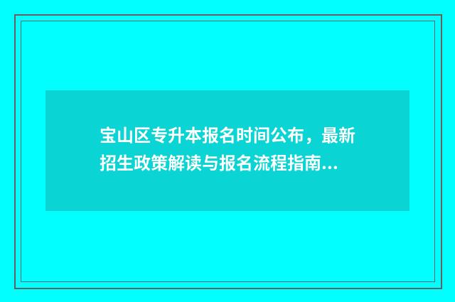 宝山区专升本报名时间公布，最新招生政策解读与报名流程指南 上海市2020年专升本报名条件