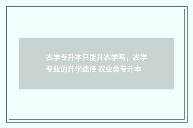 农学专升本只能升农学吗，农学专业的升学途径 农业类专升本