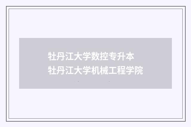 牡丹江大学数控专升本 牡丹江大学机械工程学院