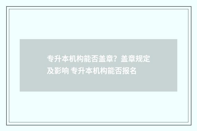 专升本机构能否盖章？盖章规定及影响 专升本机构能否报名