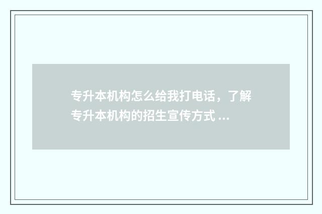 专升本机构怎么给我打电话，了解专升本机构的招生宣传方式 专升本机构怎么选