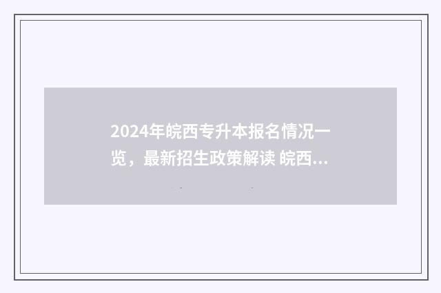 2024年皖西专升本报名情况一览，最新招生政策解读 皖西学校专升本官网