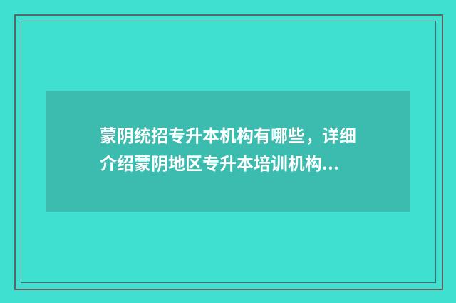 蒙阴统招专升本机构有哪些，详细介绍蒙阴地区专升本培训机构 蒙阴职业中专招生简章