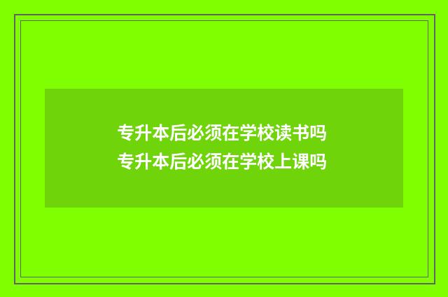 专升本后必须在学校读书吗 专升本后必须在学校上课吗
